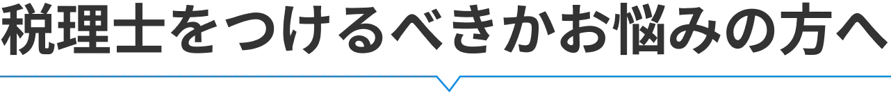税理士をつけるべきかお悩みの方へ